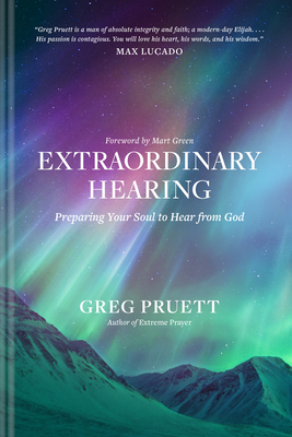 Extraordinary Hearing: Preparing Your Soul to Hear from God - Greg Pruett