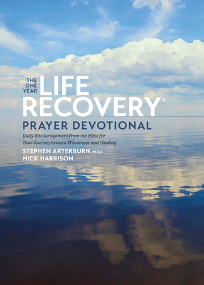 The One Year Life Recovery Prayer Devotional: Daily Encouragement from the Bible for Your Journey Toward Wholeness and Healing - Ed Stephen Arterburn M.