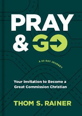 Pray & Go: Your Invitation to Become a Great Commission Christian - Thom S. Rainer