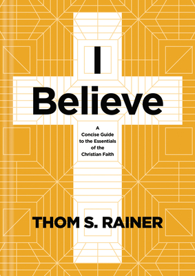 I Believe: A Concise Guide to the Essentials of the Christian Faith - Thom S. Rainer