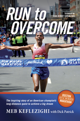 Run to Overcome: The Inspiring Story of an American Champion's Long-Distance Quest to Achieve a Big Dream - Meb Keflezighi