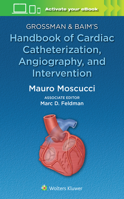 Grossman & Baim's Handbook of Cardiac Catheterization - Mauro Moscucci