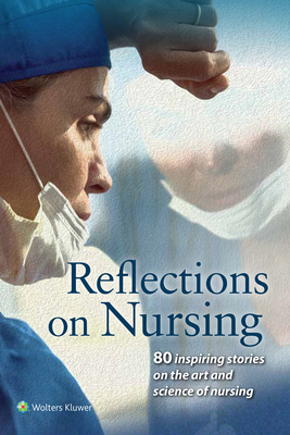 Reflections on Nursing: 80 Inspiring Stories on the Art and Science of Nursing - American Journal Of Nursing
