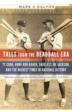 Coperta cărții 'Tales from the Deadball Era: Ty Cobb, Home Run Baker, Shoeless Joe Jackson, and the Wildest Times in Baseball History -'
