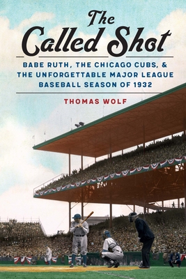 The Called Shot: Babe Ruth, the Chicago Cubs, and the Unforgettable Major League Baseball Season of 1932 - Thomas Wolf