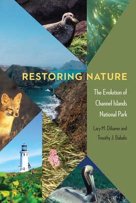 Restoring Nature: The Evolution of Channel Islands National Park - Lary M. Dilsaver