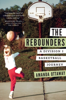 The Rebounders: A Division I Basketball Journey - Amanda Ottaway