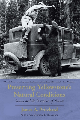 Preserving Yellowstone's Natural Conditions: Science and the Perception of Nature - James A. Pritchard