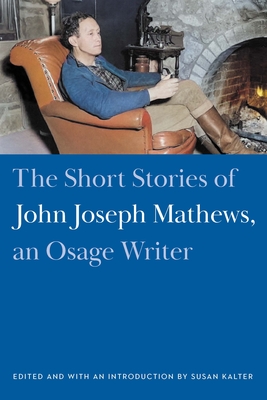 The Short Stories of John Joseph Mathews, an Osage Writer - John Joseph Mathews