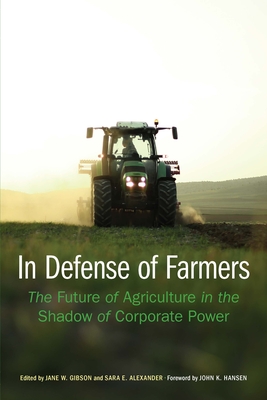 In Defense of Farmers: The Future of Agriculture in the Shadow of Corporate Power - Jane Gibson