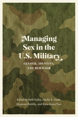 Managing Sex in the U.S. Military: Gender, Identity, and Behavior - Beth Bailey