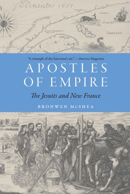 Apostles of Empire: The Jesuits and New France - Bronwen Mcshea