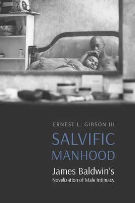 Salvific Manhood: James Baldwin's Novelization of Male Intimacy - Ernest L. Gibson