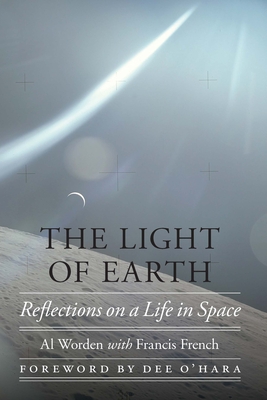The Light of Earth: Reflections on a Life in Space - Al Worden