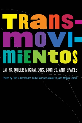 Transmovimientos: Latinx Queer Migrations, Bodies, and Spaces - Ellie D. Hernandez