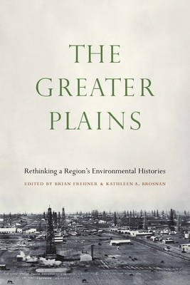 The Greater Plains: Rethinking a Region's Environmental Histories - Brian Frehner