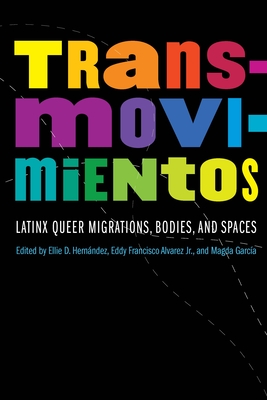 Transmovimientos: Latinx Queer Migrations, Bodies, and Spaces - Ellie D. Hernandez