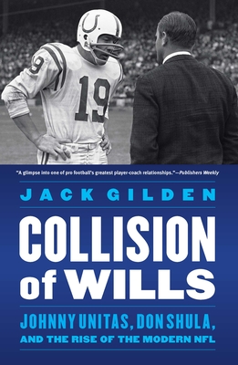 Collision of Wills: Johnny Unitas, Don Shula, and the Rise of the Modern NFL - Jack Gilden