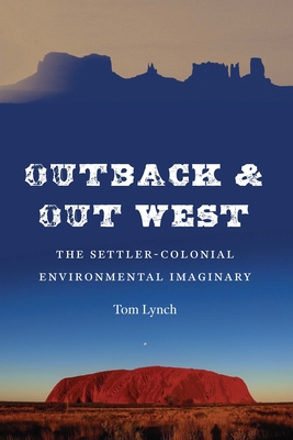 Outback and Out West: The Settler-Colonial Environmental Imaginary - Tom Lynch