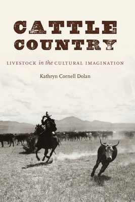 Cattle Country: Livestock in the Cultural Imagination - Kathryn Cornell Dolan