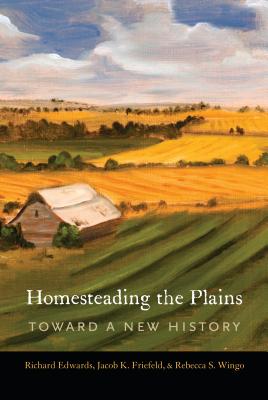 Homesteading the Plains: Toward a New History - Richard Edwards