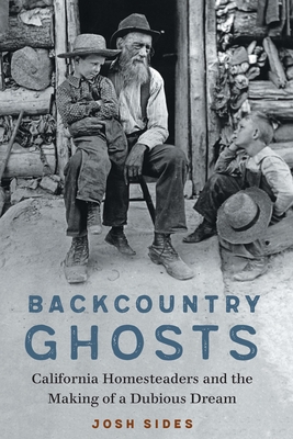 Backcountry Ghosts: California Homesteaders and the Making of a Dubious Dream - Josh Sides