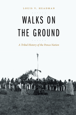 Walks on the Ground: A Tribal History of the Ponca Nation - Louis V. Headman