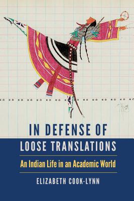 In Defense of Loose Translations: An Indian Life in an Academic World - Elizabeth Cook-lynn