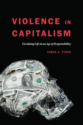 Violence in Capitalism: Devaluing Life in an Age of Responsibility - James A. Tyner