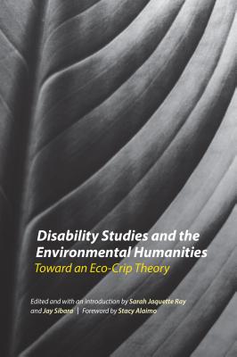 Disability Studies and the Environmental Humanities: Toward an Eco-Crip Theory - Sarah Jaquette Ray