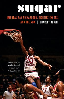 Sugar: Micheal Ray Richardson, Eighties Excess, and the NBA - Charley Rosen