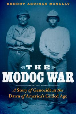 The Modoc War: A Story of Genocide at the Dawn of America's Gilded Age - Robert Aquinas Mcnally