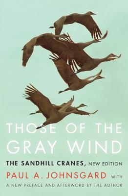 Those of the Gray Wind: The Sandhill Cranes, New Edition - Paul A. Johnsgard