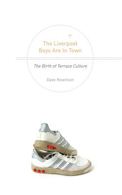 The Liverpool Boys are in Town: The Birth of Terrace Culture - David Hewitson