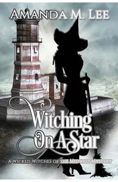 Poza produsului Witching on a Star: A Wicked Witches of the Midwest Mystery -- Book 4 - Amanda M. Lee