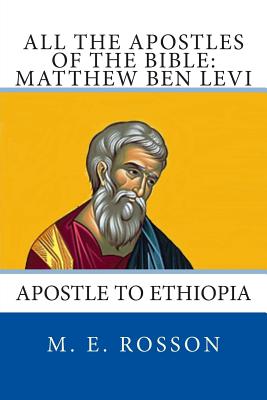 All the Apostles of the Bible: Matthew Ben Levi: Apostle to Ethiopia - M. E. Rosson