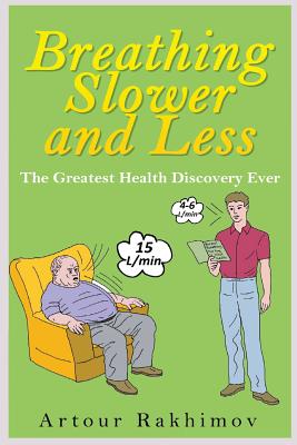 Breathing Slower and Less: The Greatest Health Discovery Ever - Artour Rakhimov