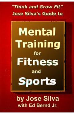 Coperta cărții 'Jose Silva's Guide to Mental Training for Fitness and Sports: Think and Grow Fit - Ed Bernd'