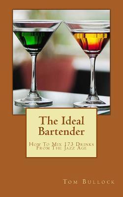 The Ideal Bartender: How To Mix Drinks From The Jazz Age - Tom Bullock