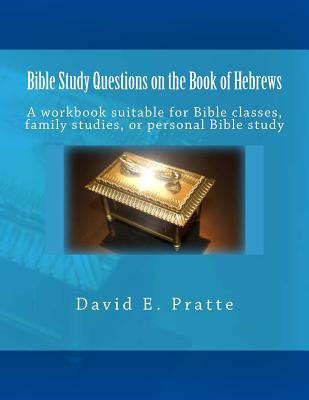 Bible Study Questions on the Book of Hebrews: A workbook suitable for Bible classes, family studies, or personal Bible study - David E. Pratte