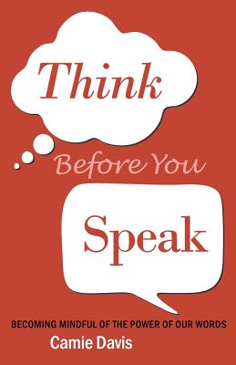 Think Before You Speak: Becoming mindful of the power of our words - Camie Davis
