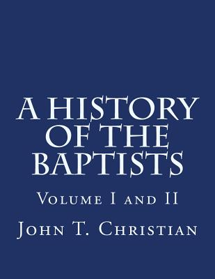 A History of the Baptists Volumes I and II - John T. Christian