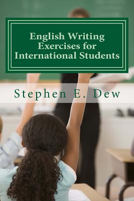 English Writing Exercises for International Students: An English Grammar Workbook for ESL Essay Writing - Stephen E. Dew