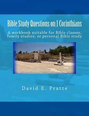 Bible Study Questions on 1 Corinthians: A workbook suitable for Bible classes, family studies, or personal Bible study - David E. Pratte