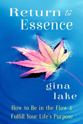 Return to Essence: How to Be in the Flow and Fulfill Your Life's Purpose - Gina Lake