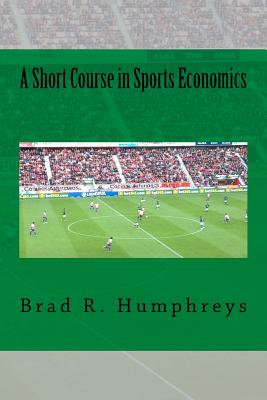 A Short Course in Sports Economics - Brad R. Humphreys