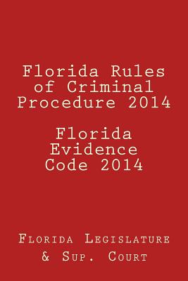 Florida Rules of Criminal Procedure 2014 Florida Evidence Code 2014 - Florida Legislature
