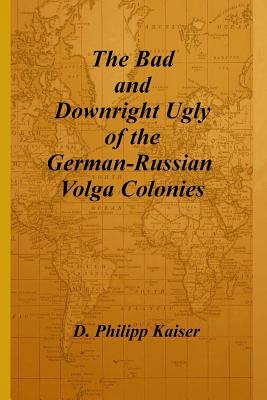 The Bad and Downright Ugly of the German-Russian Volga Colonies - D. Philipp Kaiser