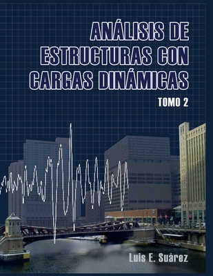Analisis de Estructuras con Cargas Dinamicas - Tomo II: Sistemas de multiples grados de libertad - Johanna Guzman