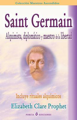 Saint Germain: alquimista, diplomatico y maestro de la libertad: Incluye rituales alquimicos - Elizabeth Clare Prophet